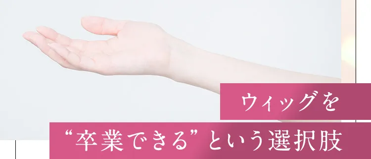 ウィッグを卒業できるという選択肢