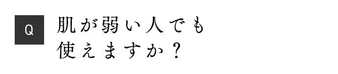 Q 肌が弱い人でも使えますか？
