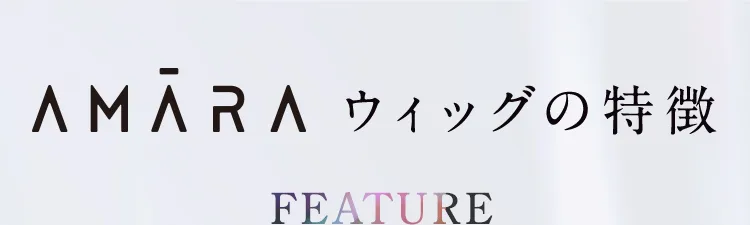 AMARA ウィッグの特徴 FEATURE
